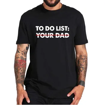 Para Fazer a Lista do Seu Pai T-shirt Engraçada Sarcástico Para Fazer a Lista de Sarcasmo Tshirt Macio, Confortável e Casual 100% Algodão Tops da UE Tamanho